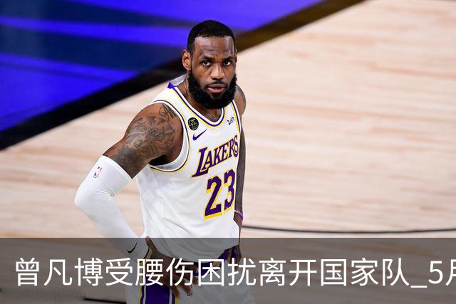 曾凡博受腰伤困扰离开国家队 5月受伤留下隐患